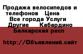 Продажа велосипедов и телефонов › Цена ­ 10 - Все города Услуги » Другие   . Кабардино-Балкарская респ.